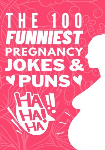 The 100 Funniest Pregnancy Jokes And Puns Book