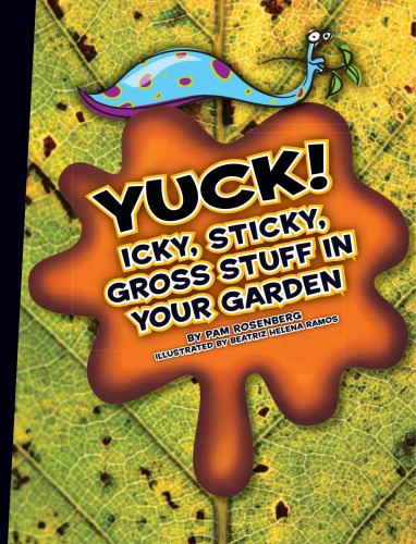 Yuck!. Icky, Sticky, Gross Stuff in Your Garden