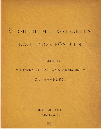 Versuche mit X-Strahlen nach Prof. Röntgen ausgeführt im Physikalischen Staats-Laboratorium zu Hamburg