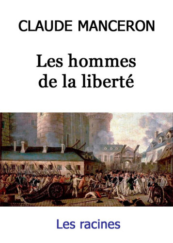 Les Hommes de la liberté: Histoire biographique entrecroisée de la Révolution française et de son temps comprenant le règne de Louis XVI