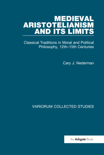 Medieval Aristotelianism and Its Limits: Classical Traditions in Moral and Political Philosophy, 12th-15th Centuries