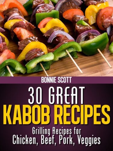 30 Great Kabob Recipes: Shish Kebab Cookbook, Kabob Cookbook, Grilling Cookbook
