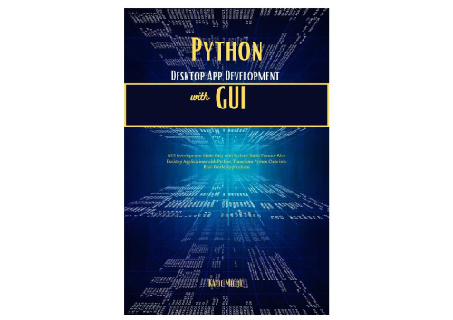 Python Desktop App Development with GUI: GUI Development Made Easy with Python!