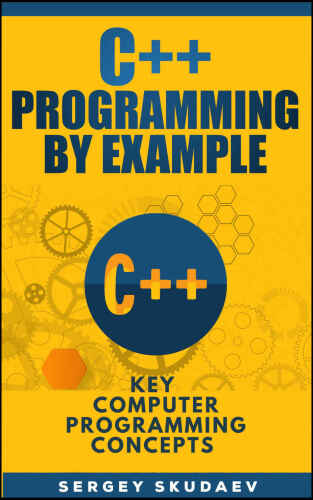C++ Programming By Example: Key Computer Programming Concepts for Beginners