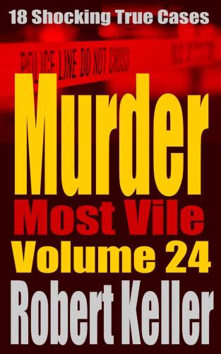 Murder Most Vile Volume 24: 18 Shocking True Crime Murder Cases