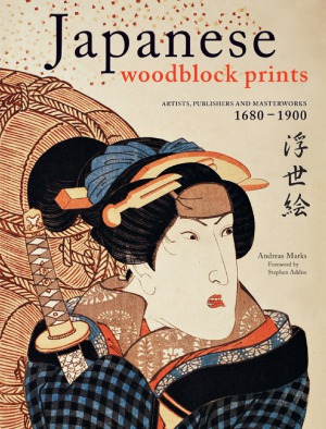Japanese Woodblock Prints Artists, Publishers and Masterworks 1680 - 1900