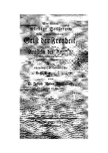 Wie haben würdige Seelsorger dem einreissenden Geist der Freyheit, und den Aposteln der Anarchie entgegenzuwirken? Eine theologisch-politische Abhandlung