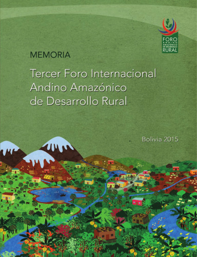 Memoria Tercer Foro Internacional Andino Amazónico de Desarrollo Rural: Argentina, Bolivia, Brasil, Colombia, Ecuador, Paraguay y Perú (3: 23-24 sep. 2015; La Paz)
