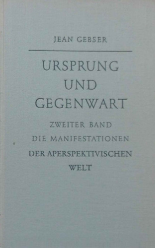 Ursprung und Gegenwart. Teil 2 - Die Manifestationen der aperspektivischen Welt