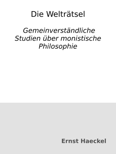 Die Welträtsel : Gemeinverständliche Studien über monistische Philosophie
