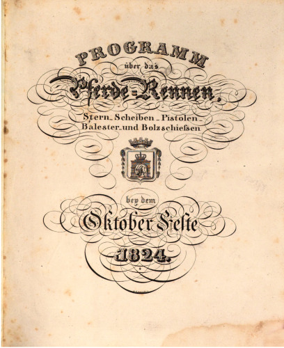 Programm über das Pferderennen, Stern-, Scheiben-, Pistolen-, Balester- und Bolz-Schießen bey dem Oktoberfeste 1824 / Programm zu dem Oktoberfeste auf der Theresienwiese zu München am 3ten Oktober 1824