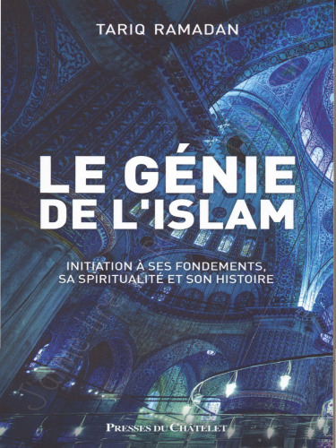 Le génie de l'islam. Initiation à ses fondements, sa spiritualité et son histoire
