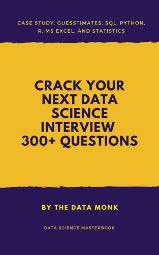 Crack Your Next Data Science Interview with 300+ Questions: SQL,Statistics,Python,R,Aptitude,Project Description