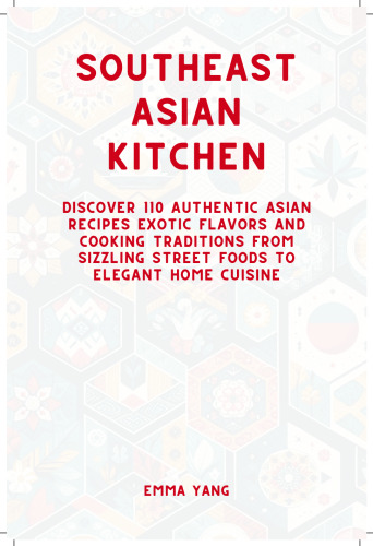 Southeast Asian Kitchen: Discover 110 Authentic Asian Recipes Exotic Flavors