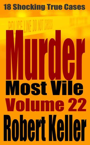 Murder Most Vile Volume 22: 18 Shocking True Crime Murder Cases