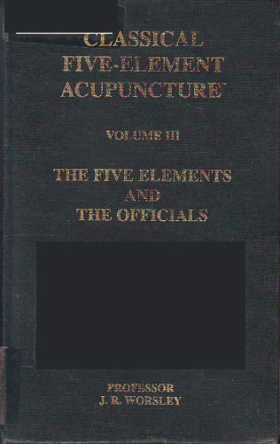 Classical five-element acupuncture. Volume III : the five elements and the officials.