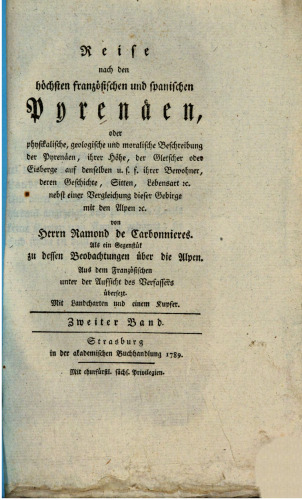 Reise nach den höchsten französischen und spanischen Pyrenäen oder physikalische, geologische und moralische Beschreibung der Pyrenäen, ihrer Höhe, der Gletscher oder Eisberge auf denselben u. s. f., ihrer Bewohner, deren Geschichte, Sitten, Lebensart e[t]c. nebst einer Vergleichung dieser Gebirge mit den Alpen e[t]c.