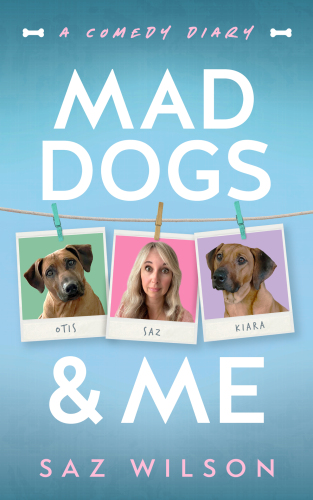 Mad Dogs & Me: The hilarious new book by Saz Wilson