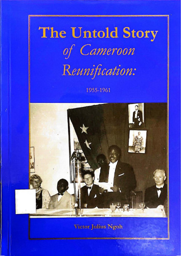 The Untold Story of Cameroon Reunification: 1955-1961