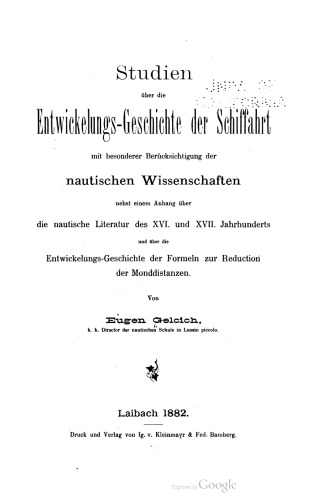 Studien über die Entwickelungs- Geschichte der Schiffahrt mit besonderer Berücksichtigung der nautischen Wissenschaften nebst einem Anhang über die nautische Literatur des XVI. und XVII. Jahrhunderts und über die Entwickelungs-Geschichte der Formeln zur Reduction der Monddistanzen