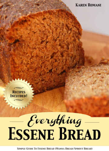 Everything Essene Bread: Simple Guide to Essene Bread, (Manna Bread/Sprout Bread) with Recipes B00S27ABNO