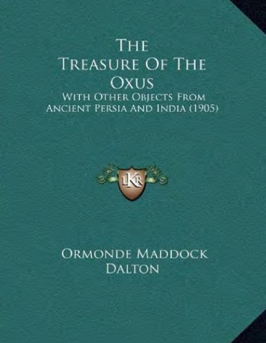 Treasure of the Oxus: with Other Objects from Ancient Persia & India