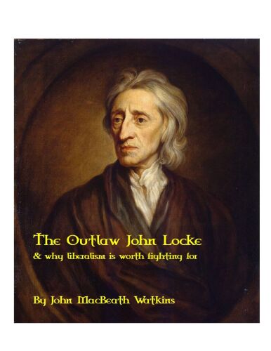 The Outlaw John Locke: & why liberalism is worth fighting for