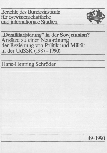 „Demilitarisierung" in der Sowjetunion? Ansätze zu einer Neuordnung der Beziehung von Politik und Militär in der UdSSR (1987 -1990)
