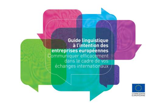 Guide linguistique à l’intention des entreprises européennes. Communiquer efficacement dans le cadre de vos échanges internationaux