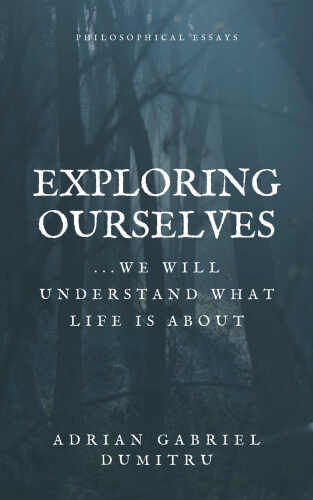 EXPLORING OURSELVES: ... we will understand what life is about (Spiritual essays ... contradictory perceptions Book 17)