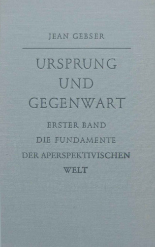 Ursprung und Gegenwart. Teil 1 - Die Fundamente der aperspektivischen Welt