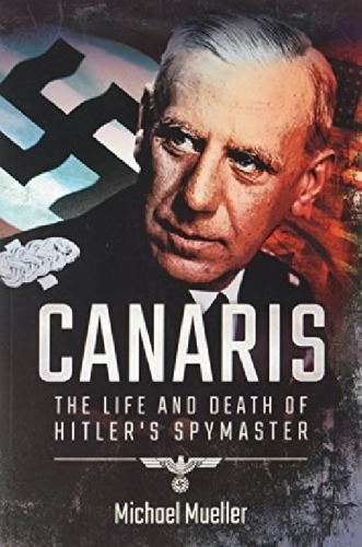 Canaris; The life and death of Hitler's spymaster