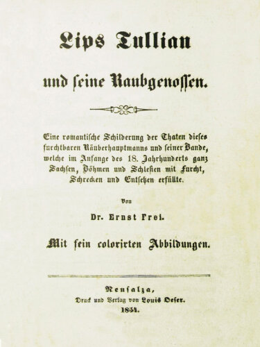 Lips Tullian und seine Raubgenossen / Eine romantische Schilderung der Thaten dieses furchtbaren Räuberhauptman