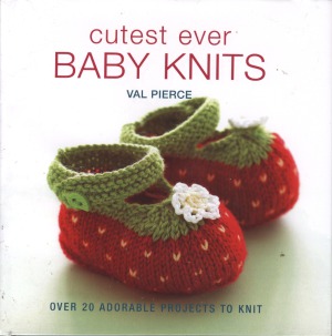 Cutest Ever Baby Knits Over 20 Adorable Projects to Knit