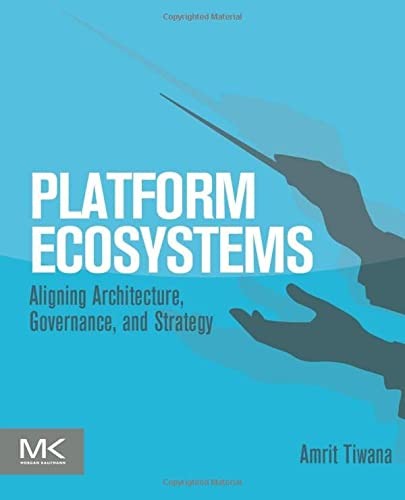 Platform Ecosystems : Aligning Architecture, Governance, and Strategy