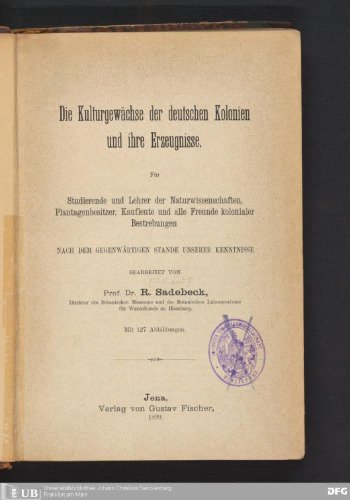 Die Kulturgewächse der deutschen Kolonien und ihre Erzeugnisse. Für Studierende und Lehrer der Naturwissenschaften, Plantagenbesitzer, Kaufleute und alle Freunde kolonialer Bestrebungen