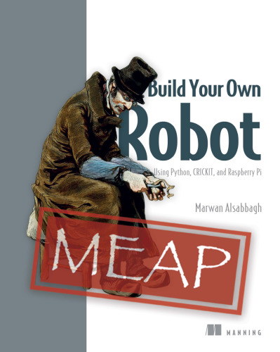Build Your Own Robot: Using Python, CRICKIT, and Raspberry Pi (MEAP v2)