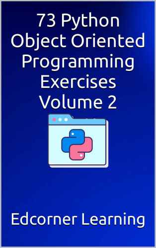 Python Object Oriented Programming Exercises Become a Pro Developer: Python OOPS Concepts with 73 Exercises With Solution - Prepare for Coding Interviews (Become Pythonista Book 3)