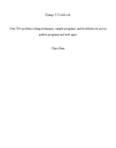 Django 5 Cookbook: 70+ problem solving techniques, sample programs, and troubleshoots across python programs and web apps