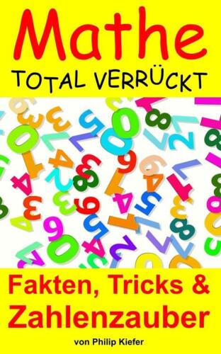 Mathe total verrückt: Fakten, Tricks & Zahlenzauber