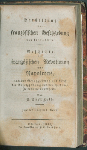 Darstellung der französischen Gesetzgebung von 1787 - 1815. Geschichte der französischen Revolution und Napoleons nach der Gesetzgebung und durch die Gesetzgebung der verschiedenen Zeiträume beurtheilt