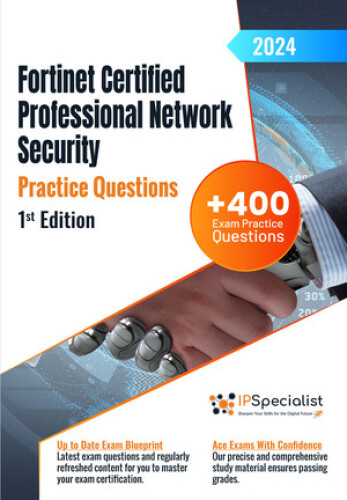 Fortinet Certified Professional Network Security +400 Exam Practice Questions with Detailed Explanations and Reference Links : 1st Edition - 2024