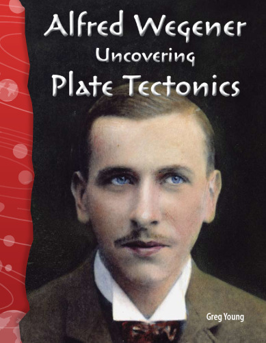 Alfred Wegener. Uncovering Plate Tectonics