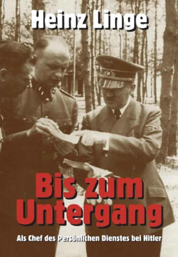 Heinz Linge - Bis zum Untergang. Als Chef des persoenlichen Dienstes bei Hitler