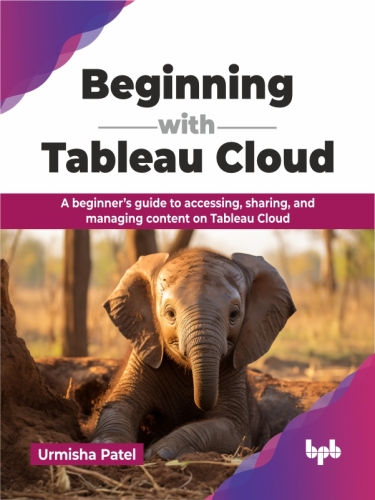 Beginning with Tableau Cloud : A beginner’s guide to accessing, sharing, and managing content on Tableau Cloud