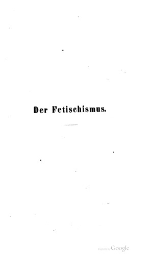 Der Fetischismus : Ein Beitrag zur Anthropologie und Religionsgeschichte / Das Religionswesen der rohesten Naturvölker
