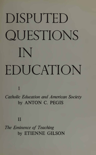 Disputed Questions in Education: I. "Catholic Education and American Society" by Anton C. Pegis; II. "The Eminence of Teaching" by Etienne Gilson