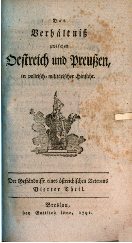 Geständnisse eines österreichischen Veterans in politisch-militärischer Hinsicht auf die interessantesten Verhältnisse zwischen Oestreich und Preußen, während der Regierung des Großen Königs der Preußen Friedrichs des Zweyten [Friedrich II.]