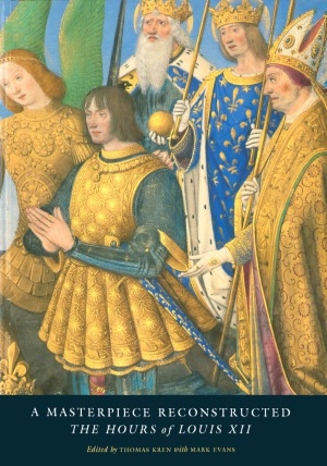 A Masterpiece Reconstructed The Hours of Louis XII