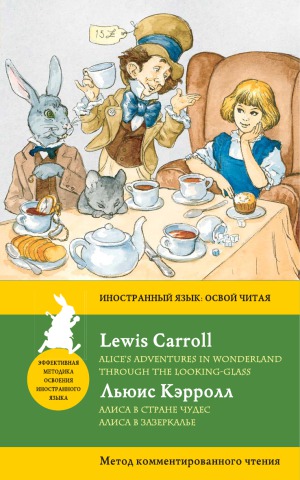 Алиса в Стране чудес. Алиса в Зазеркалье Alice’s Adventures in Wonderland. Through the Looking-Glass